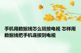 手机用数据线怎么链接电视 怎样用数据线把手机连接到电视