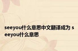 seeyou什么意思中文翻译成为 seeyou什么意思