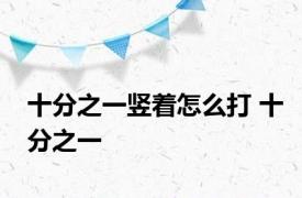 十分之一竖着怎么打 十分之一 