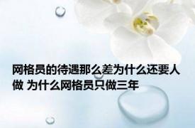 网格员的待遇那么差为什么还要人做 为什么网格员只做三年