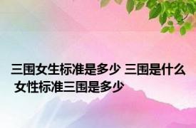 三围女生标准是多少 三围是什么 女性标准三围是多少