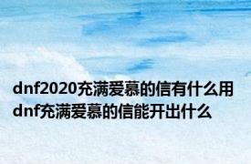 dnf2020充满爱慕的信有什么用 dnf充满爱慕的信能开出什么