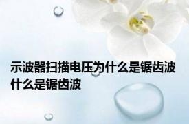 示波器扫描电压为什么是锯齿波 什么是锯齿波