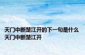 天门中断楚江开的下一句是什么 天门中断楚江开 