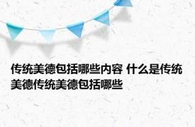传统美德包括哪些内容 什么是传统美德传统美德包括哪些