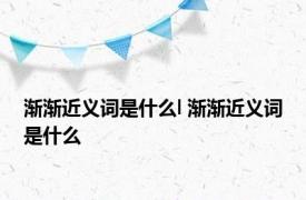 渐渐近义词是什么l 渐渐近义词是什么 
