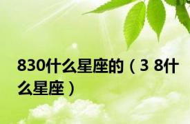 830什么星座的（3 8什么星座）