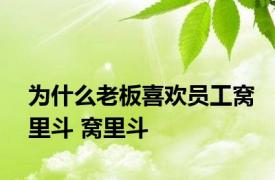 为什么老板喜欢员工窝里斗 窝里斗 