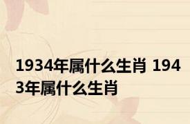 1934年属什么生肖 1943年属什么生肖