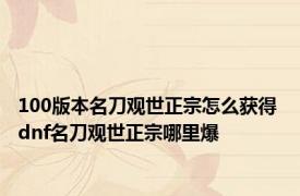 100版本名刀观世正宗怎么获得 dnf名刀观世正宗哪里爆