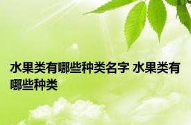 水果类有哪些种类名字 水果类有哪些种类