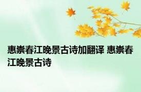 惠崇春江晚景古诗加翻译 惠崇春江晚景古诗 