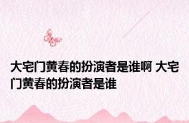 大宅门黄春的扮演者是谁啊 大宅门黄春的扮演者是谁