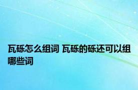 瓦砾怎么组词 瓦砾的砾还可以组哪些词