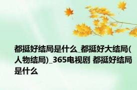 都挺好结局是什么_都挺好大结局(人物结局)_365电视剧 都挺好结局是什么
