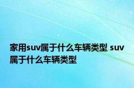 家用suv属于什么车辆类型 suv属于什么车辆类型