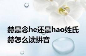 赫是念he还是hao姓氏 赫怎么读拼音 