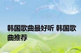 韩国歌曲最好听 韩国歌曲推荐 