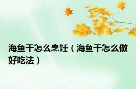 海鱼干怎么烹饪（海鱼干怎么做好吃法）