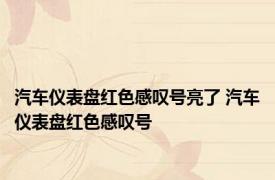 汽车仪表盘红色感叹号亮了 汽车仪表盘红色感叹号 