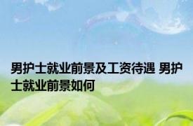 男护士就业前景及工资待遇 男护士就业前景如何