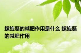 螺旋藻的减肥作用是什么 螺旋藻的减肥作用 