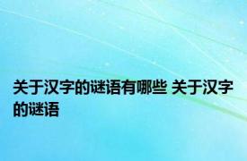 关于汉字的谜语有哪些 关于汉字的谜语