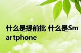 什么是提前批 什么是Smartphone