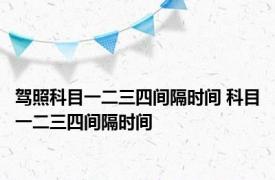 驾照科目一二三四间隔时间 科目一二三四间隔时间 
