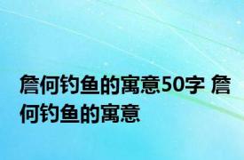 詹何钓鱼的寓意50字 詹何钓鱼的寓意