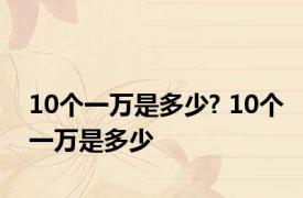 10个一万是多少? 10个一万是多少 