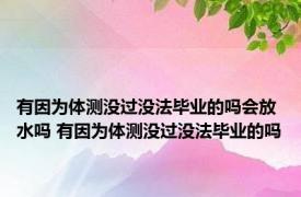有因为体测没过没法毕业的吗会放水吗 有因为体测没过没法毕业的吗