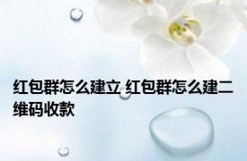 红包群怎么建立 红包群怎么建二维码收款
