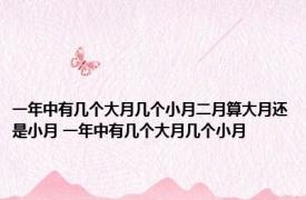 一年中有几个大月几个小月二月算大月还是小月 一年中有几个大月几个小月