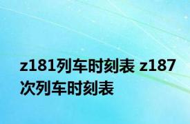 z181列车时刻表 z187次列车时刻表 