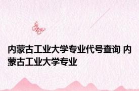 内蒙古工业大学专业代号查询 内蒙古工业大学专业 