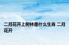 二月花开上树林是什么生肖 二月花开 