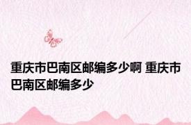 重庆市巴南区邮编多少啊 重庆市巴南区邮编多少
