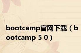 bootcamp官网下载（bootcamp 5 0）