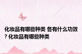 化妆品有哪些种类 各有什么功效? 化妆品有哪些种类