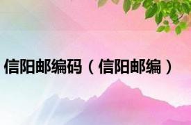 信阳邮编码（信阳邮编）