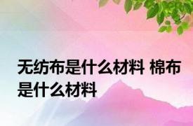 无纺布是什么材料 棉布是什么材料