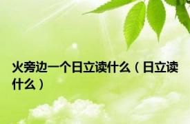 火旁边一个日立读什么（日立读什么）