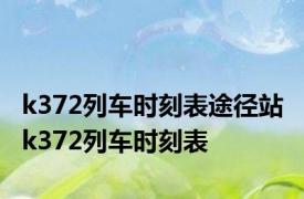 k372列车时刻表途径站 k372列车时刻表 