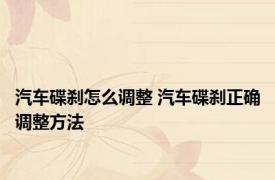 汽车碟刹怎么调整 汽车碟刹正确调整方法