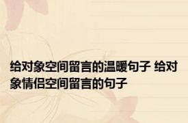 给对象空间留言的温暖句子 给对象情侣空间留言的句子