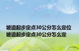 坡道起步定点30公分怎么定位 坡道起步定点30公分怎么定