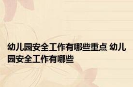 幼儿园安全工作有哪些重点 幼儿园安全工作有哪些 