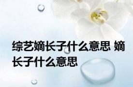 综艺嫡长子什么意思 嫡长子什么意思