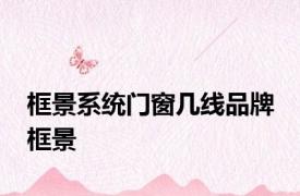 框景系统门窗几线品牌 框景 
